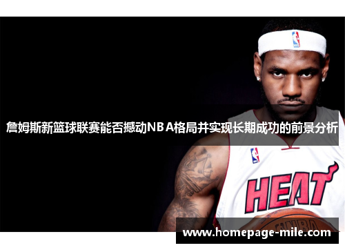 詹姆斯新篮球联赛能否撼动NBA格局并实现长期成功的前景分析