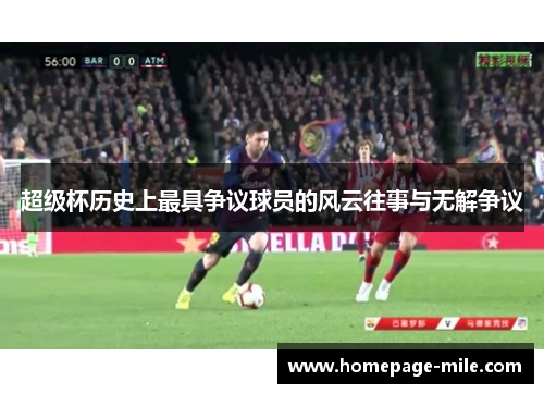 超级杯历史上最具争议球员的风云往事与无解争议