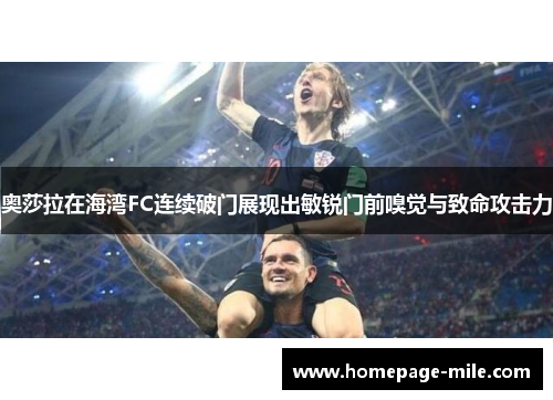 奥莎拉在海湾FC连续破门展现出敏锐门前嗅觉与致命攻击力