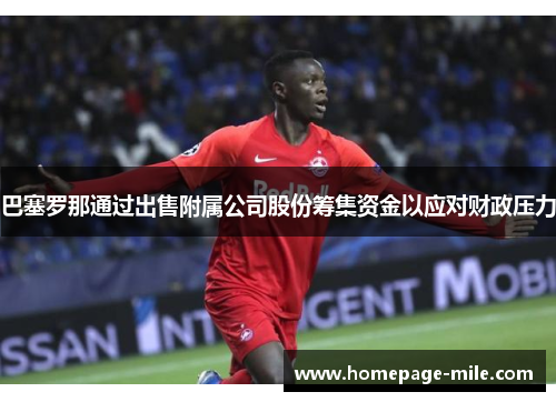 巴塞罗那通过出售附属公司股份筹集资金以应对财政压力