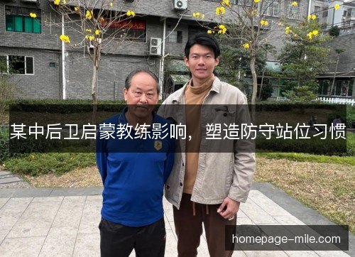某中后卫启蒙教练影响，塑造防守站位习惯